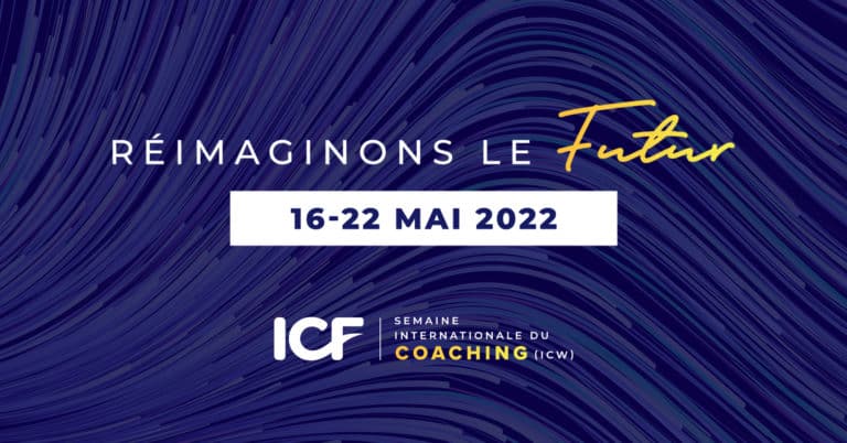 Réimaginons le futur International Coaching Week du 16 au 22 Mai2022